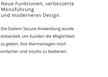 Neue Funktionen, verbesserte Menüführung und moderneres Design.  Die Daitem Secure-Anwendung wurde entwickelt, um Kunden die Möglichkeit zu geben, ihre Alarmanlagen noch einfacher und intuitiv zu bedienen.